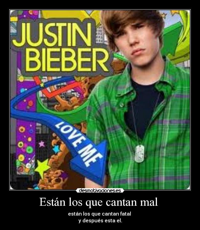Están los que cantan mal - están los que cantan fatal
y después esta el.