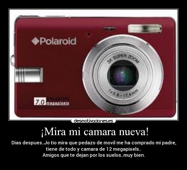 ¡Mira mi camara nueva! - Dias despues..Jo tio mira que pedazo de movil me ha comprado mi padre,
tiene de todo y camara de 12 megapixels..
Amigos que te dejan por los suelos..muy bien.
