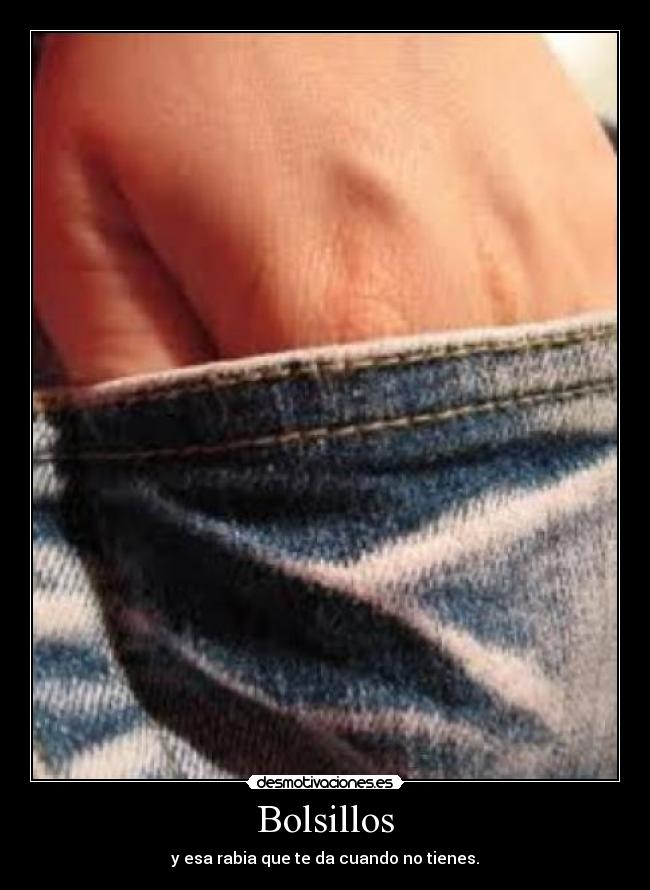 Bolsillos - y esa rabia que te da cuando no tienes.