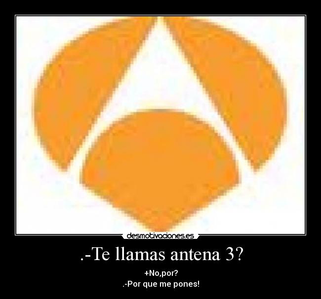 .-Te llamas antena 3? - 
