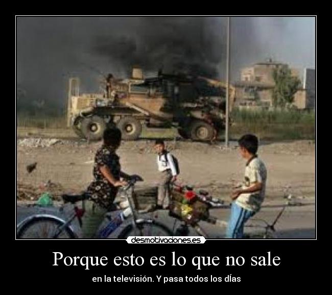 Porque esto es lo que no sale - en la televisión. Y pasa todos los dÍas