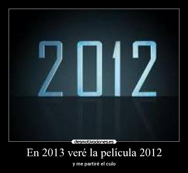 En 2013 veré la película 2012 -