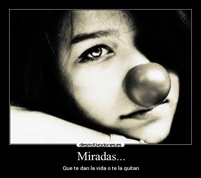 Miradas... - Que te dan la vida o te la quitan