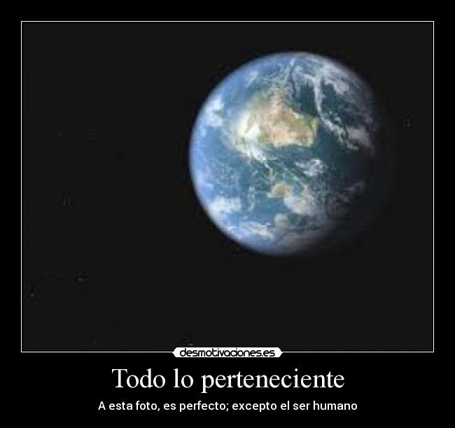 Todo lo perteneciente - A esta foto, es perfecto; excepto el ser humano