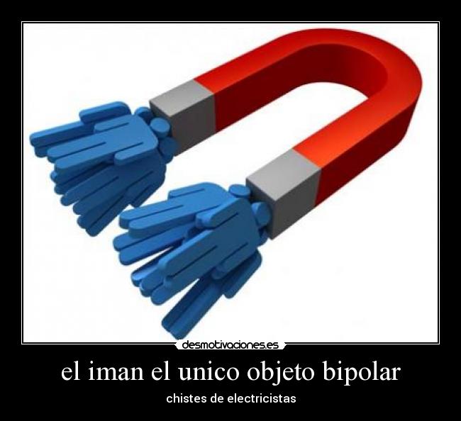 el iman el unico objeto bipolar -