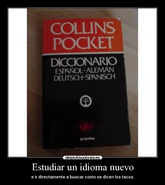 Estudiar un idioma nuevo - e ir directamente a buscar como se dicen los tacos.