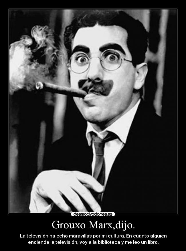 Grouxo Marx,dijo. - 