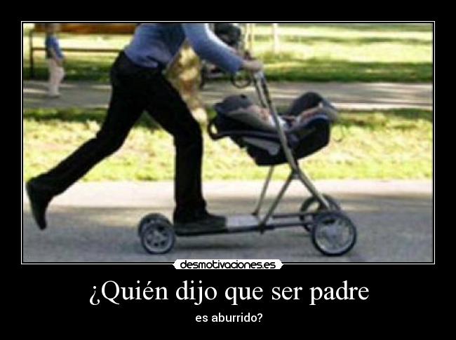 ¿Quién dijo que ser padre - 