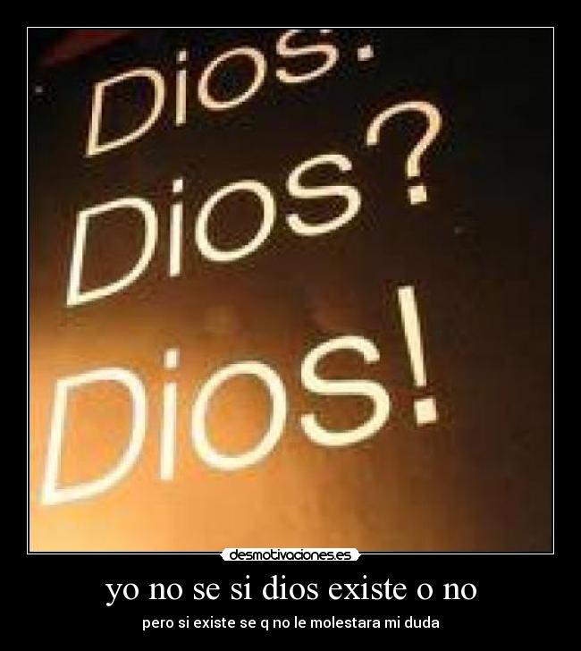 yo no se si dios existe o no -
