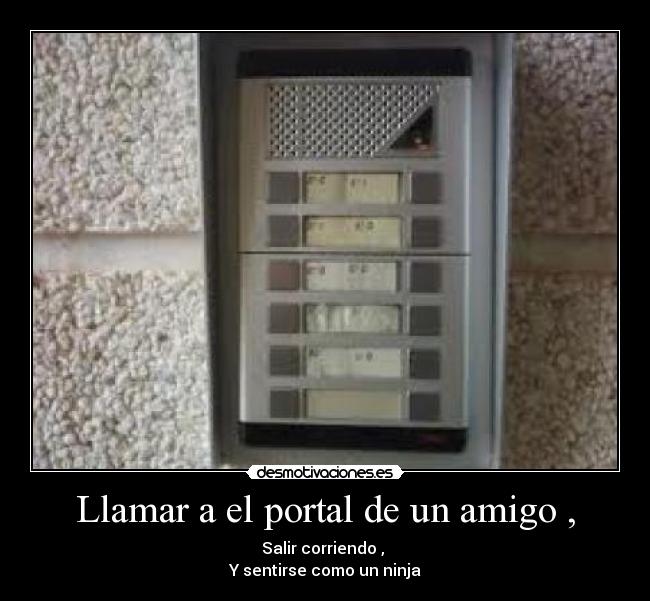 Llamar a el portal de un amigo , - Salir corriendo ,
Y sentirse como un ninja