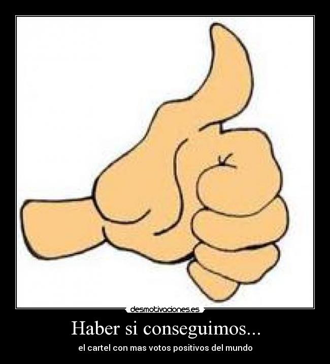 carteles haber conseguimos hacer cartel con mas votos positivos del mundo desmotivaciones