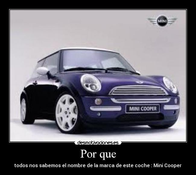 Por que - todos nos sabemos el nombre de la marca de este coche : Mini Cooper