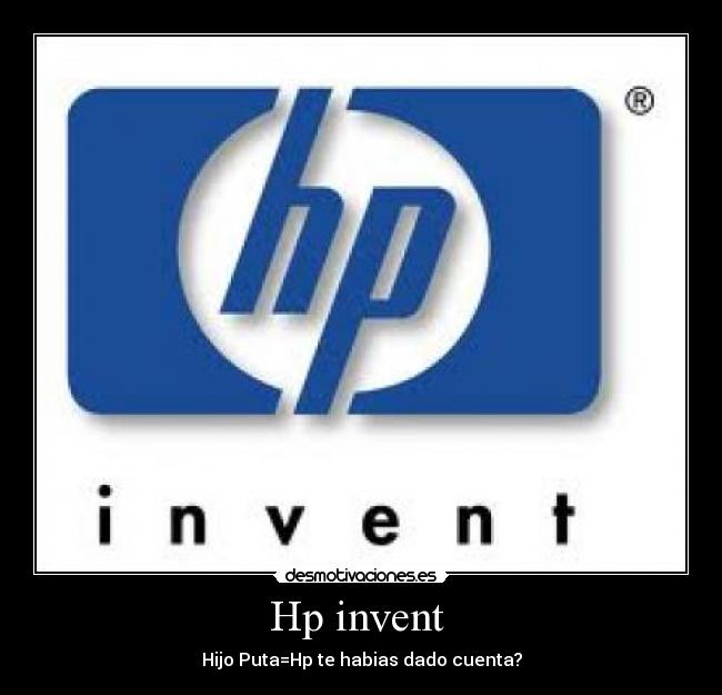 Hp invent - Hijo Puta=Hp te habias dado cuenta?