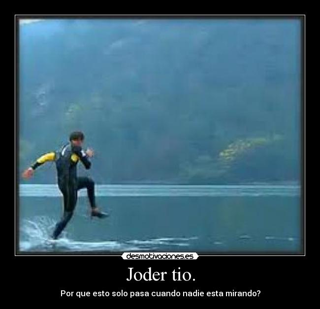 Joder tio. - Por que esto solo pasa cuando nadie esta mirando?