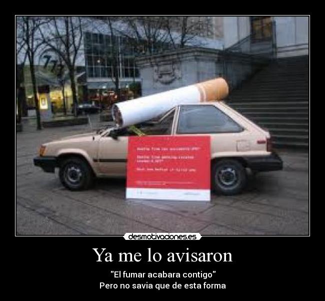 Ya me lo avisaron - El fumar acabara contigo
Pero no savia que de esta forma