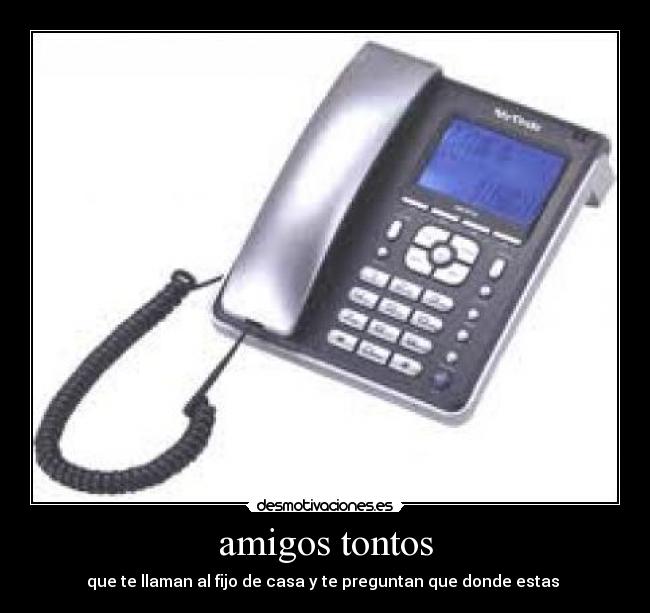 amigos tontos - que te llaman al fijo de casa y te preguntan que donde estas