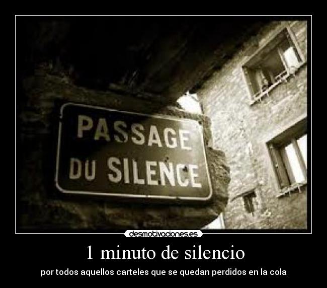 1 minuto de silencio - por todos aquellos carteles que se quedan perdidos en la cola