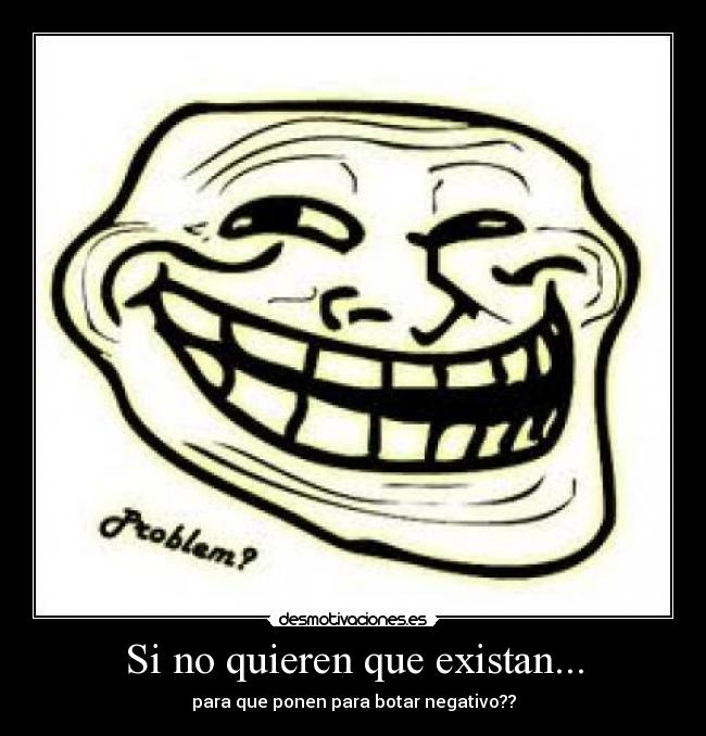 Si no quieren que existan... -