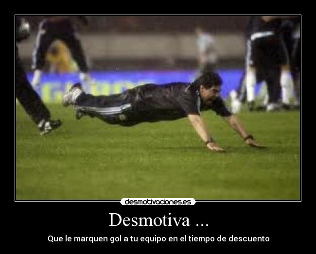 Desmotiva ... - Que le marquen gol a tu equipo en el tiempo de descuento