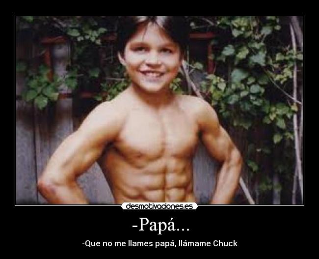 -Papá... - -Que no me llames papá, llámame Chuck
