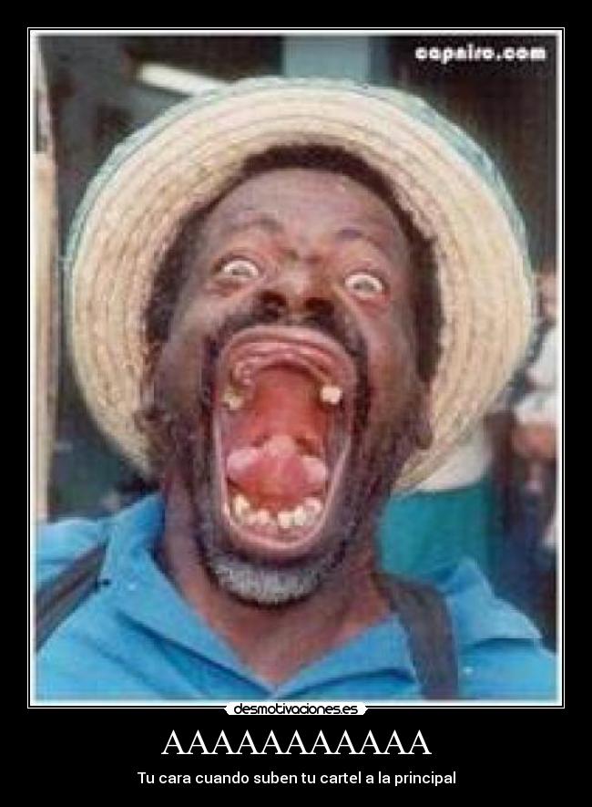 AAAAAAAAAAA - Tu cara cuando suben tu cartel a la principal