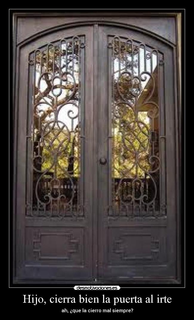 Hijo, cierra bien la puerta al irte - ah, ¿que la cierro mal siempre?