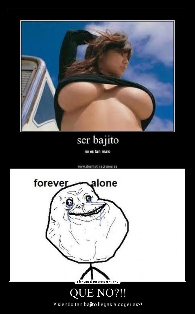 QUE NO?!! - Y siendo tan bajito llegas a cogerlas?!