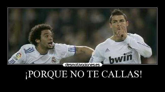 ¡PORQUE NO TE CALLAS! -
