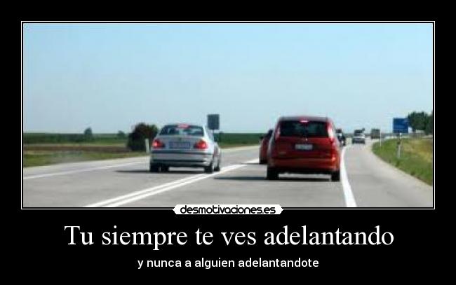 Tu siempre te ves adelantando -