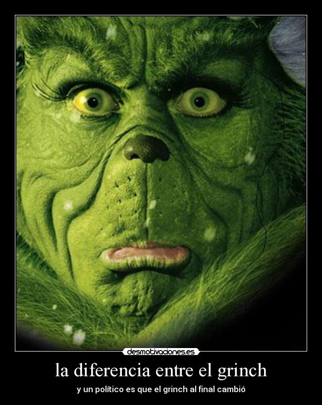 la diferencia entre el grinch - y un político es que el grinch al final cambió