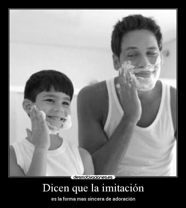 Dicen que la imitación - es la forma mas sincera de adoración