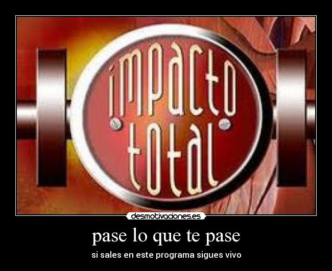 pase lo que te pase - si sales en este programa sigues vivo