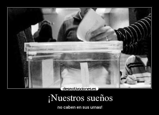¡Nuestros sueños - no caben en sus urnas!