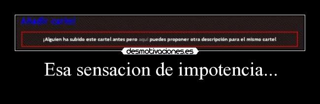 Esa sensacion de impotencia... -