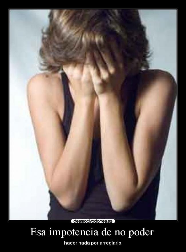 Esa impotencia de no poder -