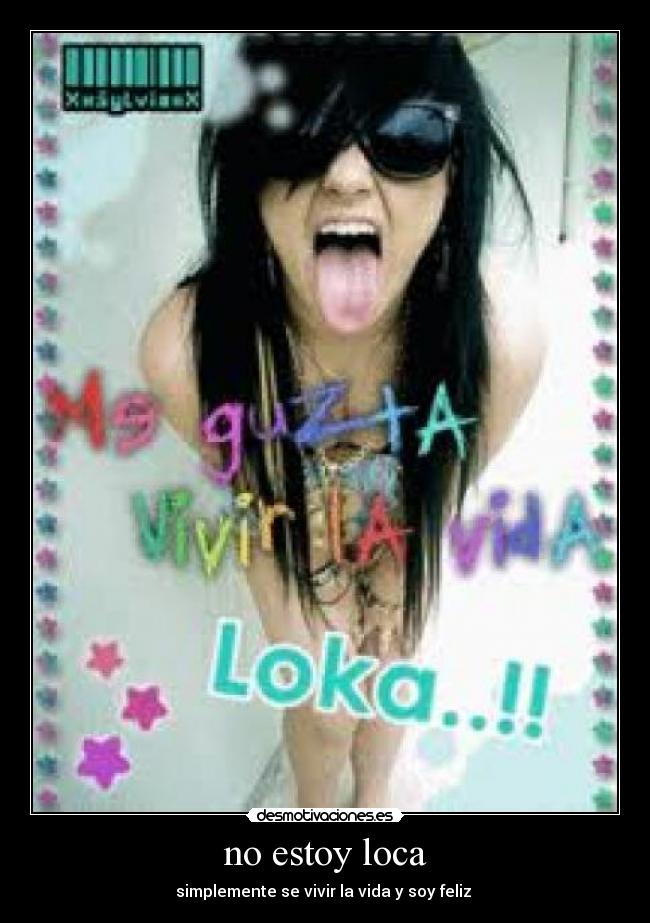 no estoy loca - simplemente se vivir la vida y soy feliz 