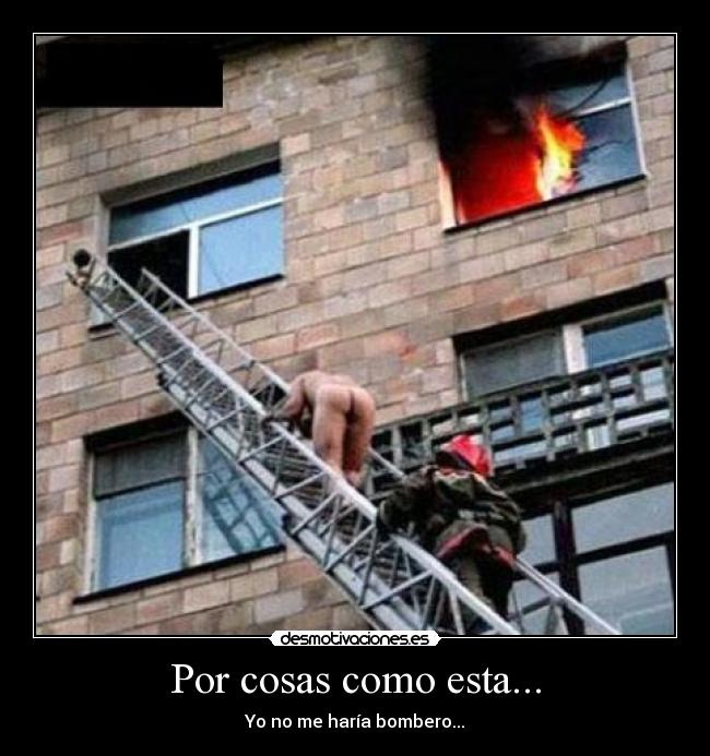 Por cosas como esta... - Yo no me haría bombero...