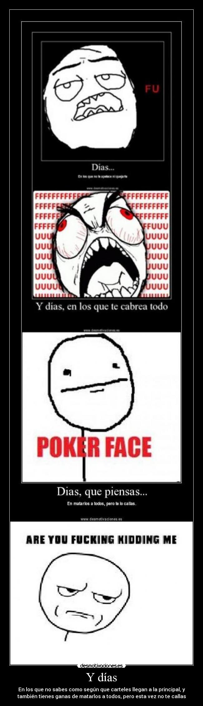 Y días - En los que no sabes como según que carteles llegan a la principal, y
también tienes ganas de matarlos a todos, pero esta vez no te callas