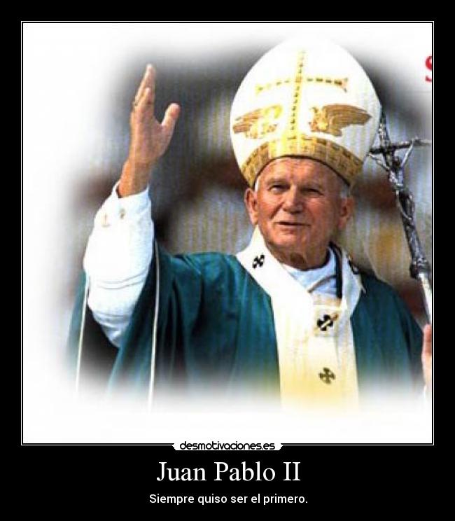 Juan Pablo II - Siempre quiso ser el primero.