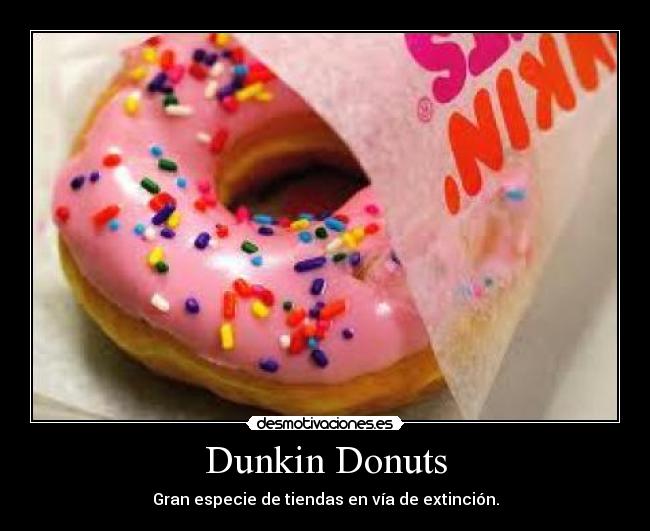 Dunkin Donuts - Gran especie de tiendas en vía de extinción.