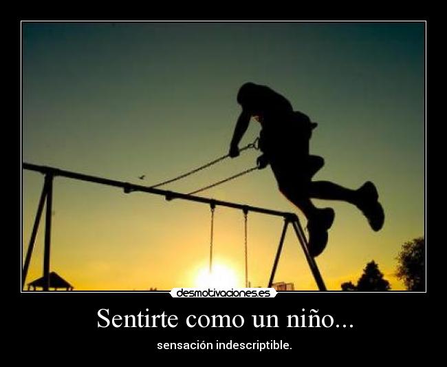 Sentirte como un niño... - sensación indescriptible.
