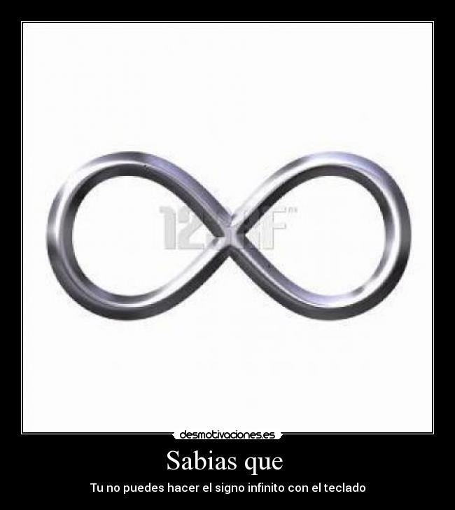 Sabias que  - Tu no puedes hacer el signo infinito con el teclado