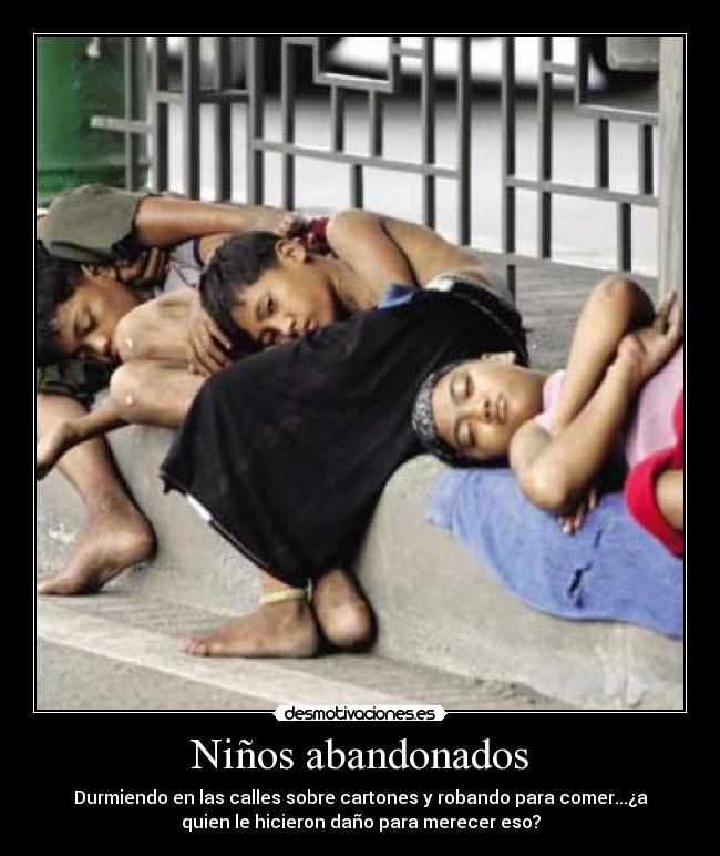Niños abandonados - Durmiendo en las calles sobre cartones y robando para comer...¿a
quien le hicieron daño para merecer eso?