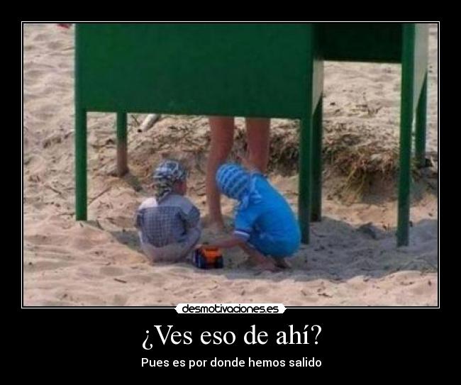 ¿Ves eso de ahí? -