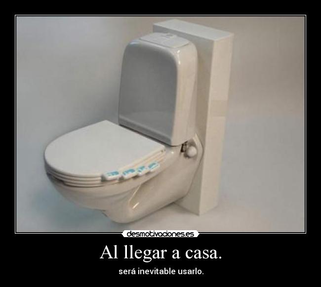Al llegar a casa. - será inevitable usarlo.