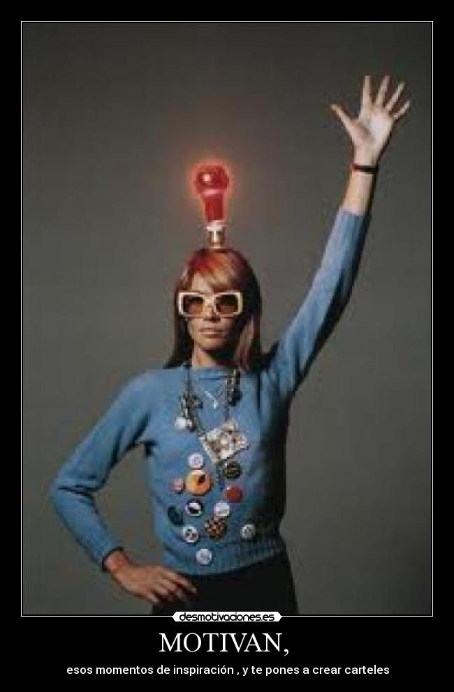 MOTIVAN,  - esos momentos de inspiración , y te pones a crear carteles
