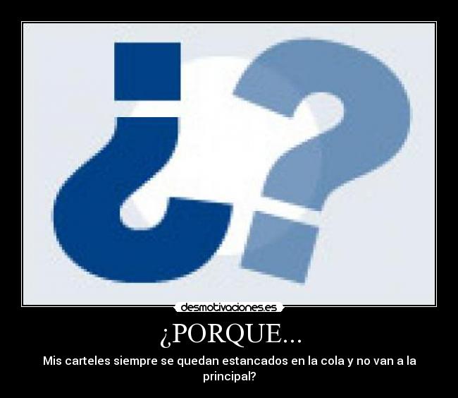 ¿PORQUE... - Mis carteles siempre se quedan estancados en la cola y no van a la principal?