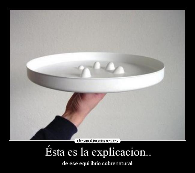 Ésta es la explicacion.. - de ese equilibrio sobrenatural.