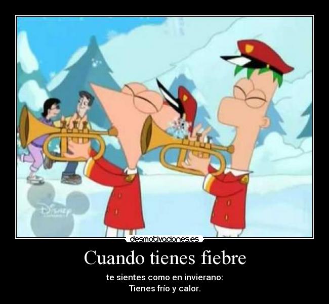 Cuando tienes fiebre - te sientes como en invierano:
Tienes frío y calor.