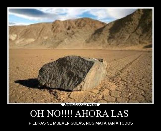 OH NO!!!! AHORA LAS - PIEDRAS SE MUEVEN SOLAS, NOS MATARAN A TODOS